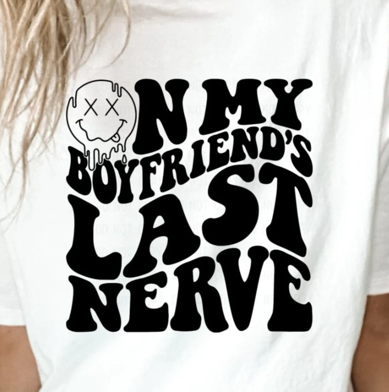 ON MY BOYFRIENDS LAST NERVE PRINTED APPAREL J3