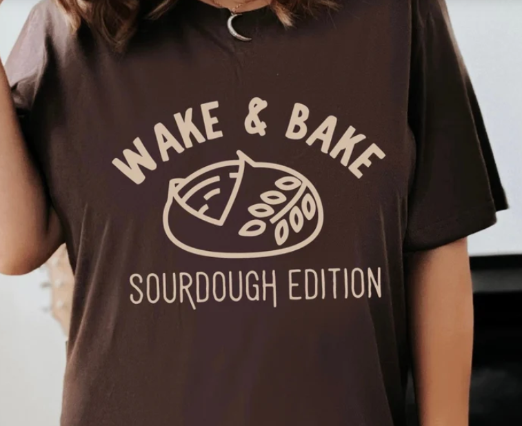 WAKE AND BAKE SOURDOUGH PRINTED APPAREL D14
