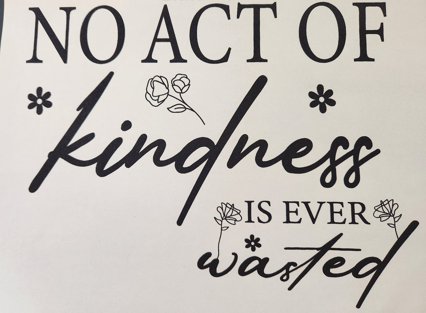 NO ACT OF KINDNESS IS EVER WASTED PRINTED APPAREL F7
