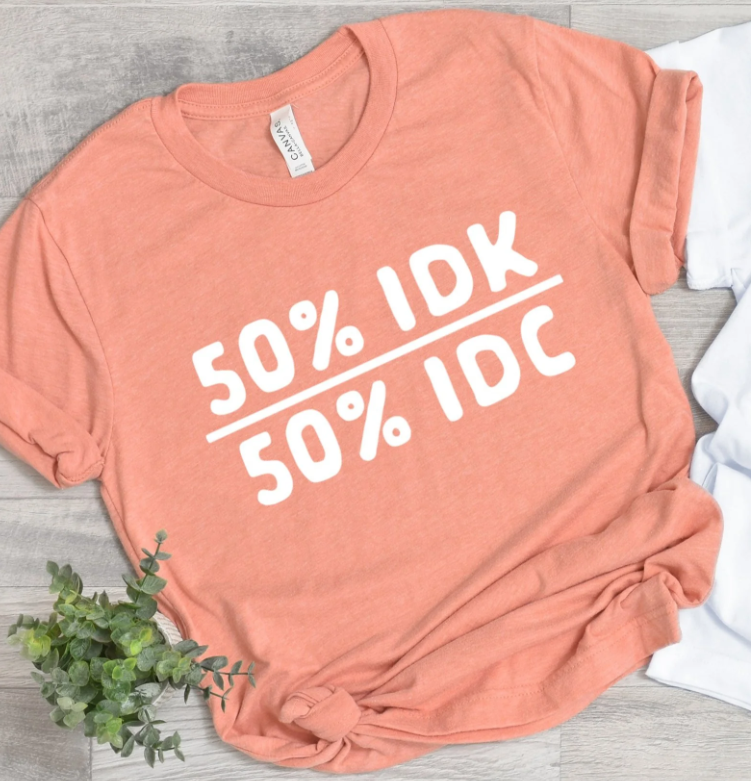 50% IDK 50% IDC PRINTED APPAREL G10