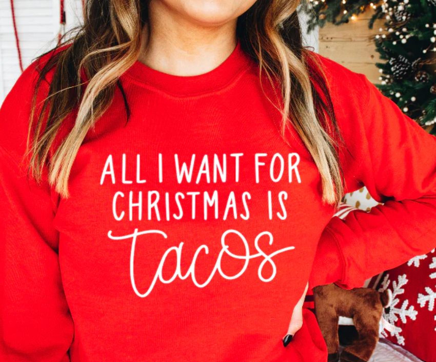 ALL I WANT FOR CHRISTMAS IS TACOS PRINTED APPAREL J3