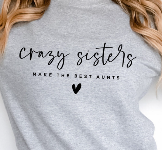 CRAZY SISTERS MAKE THE BEST AUNT PRINTED APPAREL G10