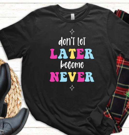 DON'T LET LATER BECOME NEVER PRINTED APPAREL 252