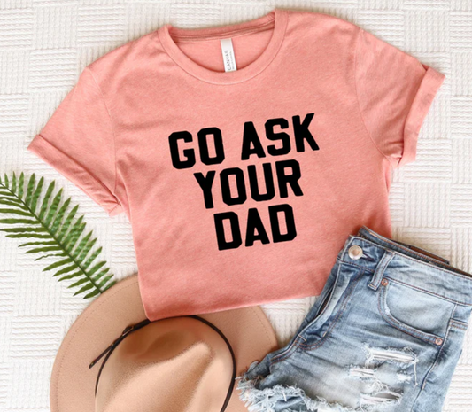 GO ASK YOUR DAD PRINTED APPAREL D24