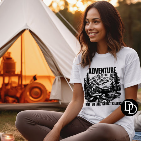 ADVENTURE IS OUT THERE BUT SO ARE SERIAL KILLERS PRINTED APPAREL H18