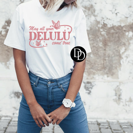 MAY YOUR DELULU COME TRUE PRINTED APPAREL I15