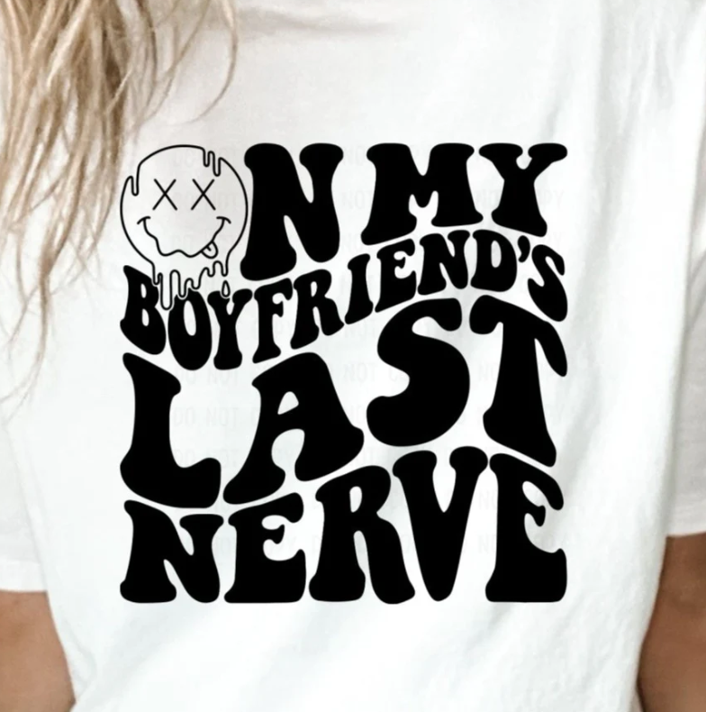 ON MY BOYFRIENDS LAST NERVE PRINTED APPAREL B14