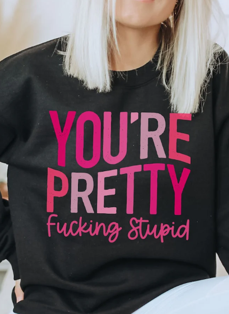 YOU'RE PRETTY STUPID FULL COLOR PRINTED APPAREL G13