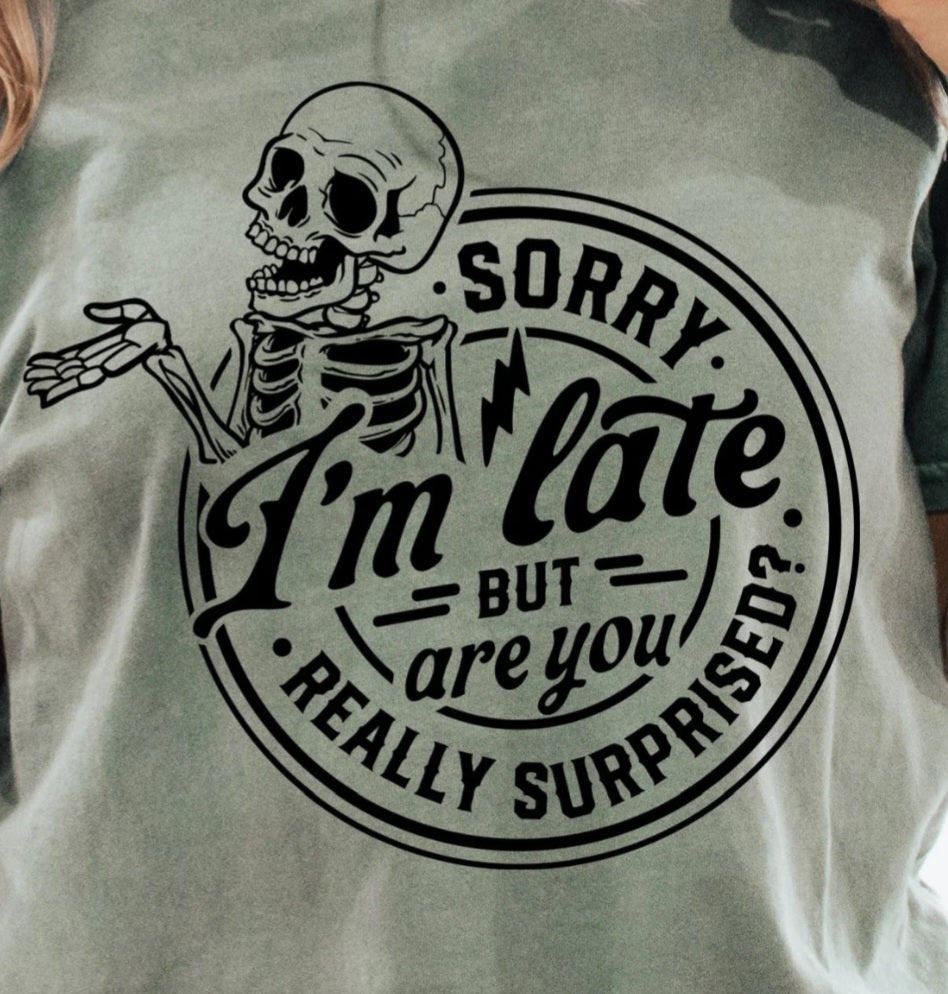 SORRY I'M LATE PRINTED APPAREL I18