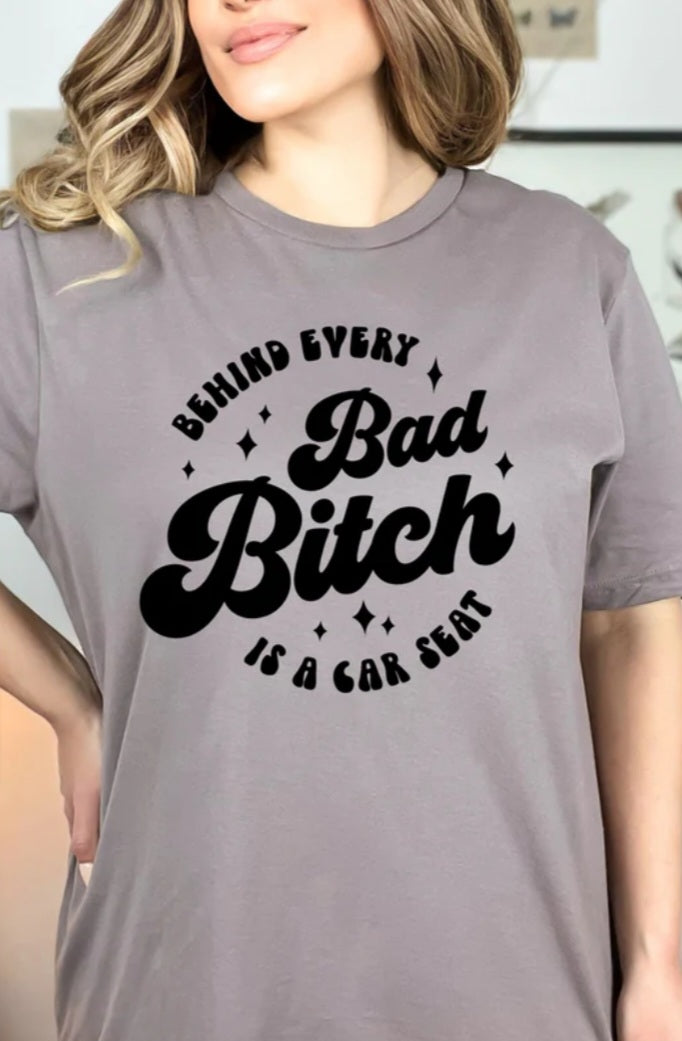 BEHIND EVERY BAD BITCH IS A CAR SEAT PRINTED APPAREL L3