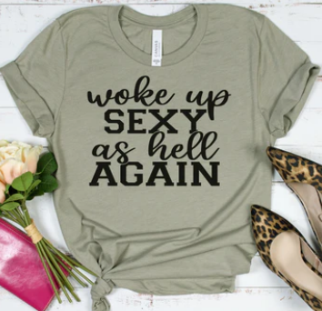 WOKE UP SEXY AS HELL AGAIN PRINTED APPAREL D26