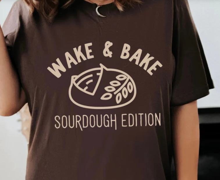 WAKE AND BAKE SOURDOUGH PRINTED APPAREL D10