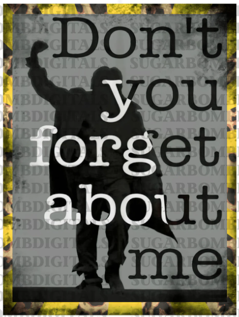 DON'T YOU FORGET ABOUT ME FULL COLOR PRINT TRANSFER