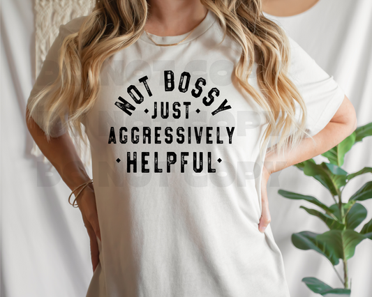 NOT BOSSY JUST AGGRESSIVELY HELPFUL PRINTED APPAREL D29