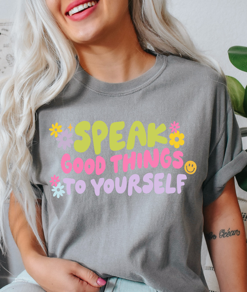 SPEAK GOOD THINGS TO YOURSELF PRINTED APPAREL 203