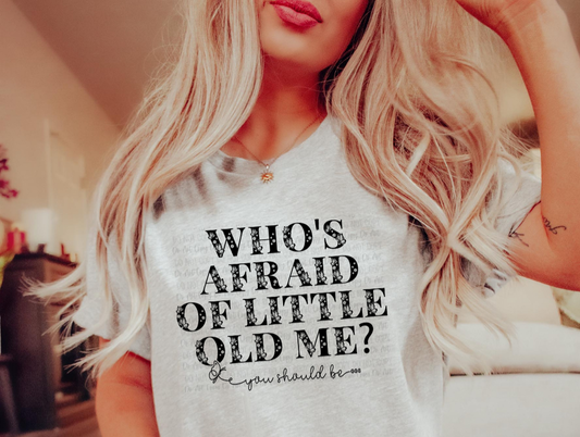 WHO'S AFRAID OF LITTLE OLD ME? YOU SHOULD BE PRINTED APPAREL L10