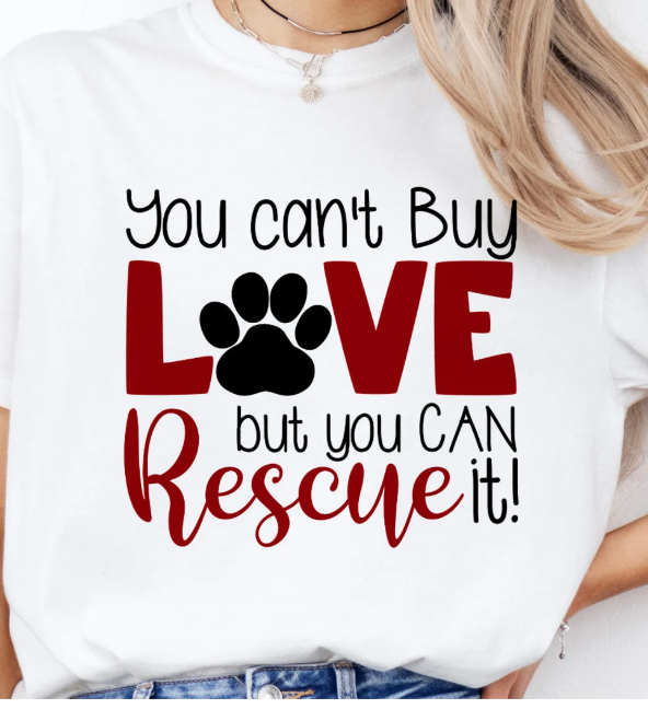 YOU CAN'T BUY LOVE BUT YOU CAN RESCUE IT FULL COLOR PRINT TRANSFER