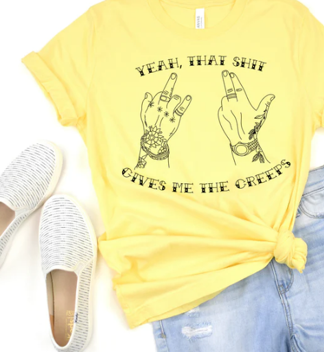 YEAH, THAT SH*T GIVES ME THE CREEPS PRINTED APPAREL E20