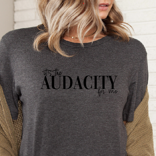 IT'S THE AUDACITY FOR ME PRINTED APPAREL F24